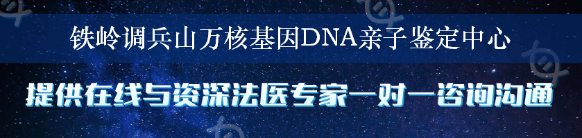 铁岭调兵山万核基因DNA亲子鉴定中心